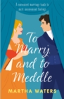 To Marry and to Meddle : A sparkling marriage-of-convenience Regency rom-com! - Book