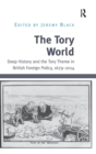The Tory World : Deep History and the Tory Theme in British Foreign Policy, 1679-2014 - Book