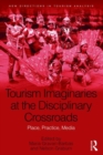 Tourism Imaginaries at the Disciplinary Crossroads : Place, Practice, Media - Book