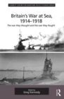 Britain's War At Sea, 1914-1918 : The war they thought and the war they fought - Book