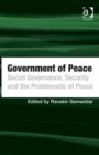 Government of Peace : Social Governance, Security and the Problematic of Peace - Book