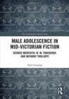 Male Adolescence in Mid-Victorian Fiction : George Meredith, W. M. Thackeray, and Anthony Trollope - Book