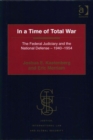 In a Time of Total War : The Federal Judiciary and the National Defense - 1940-1954 - Book