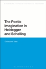 The Poetic Imagination in Heidegger and Schelling - Book