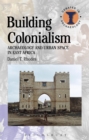 Building Colonialism : Archaeology and Urban Space in East Africa - eBook