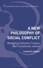 A New Philosophy of Social Conflict : Mediating Collective Trauma and Transitional Justice - Book