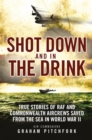 Shot Down and in the Drink : True Stories of RAF and Commonwealth Aircrews Saved from the Sea in WWII - Book