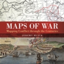 Maps of War : Mapping Conflict Through the Centuries - Book