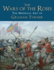The Wars of the Roses : The Medieval Art of Graham Turner - eBook