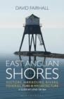 East Anglian Shores : History, Harbours, Rivers, Fisheries, Pubs and Architecture - eBook