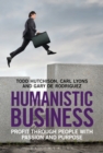 Humanistic Business : Profit through People with Passion and Purpose - Book