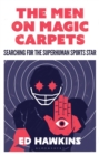 The Men on Magic Carpets : Searching for the superhuman sports star - Book