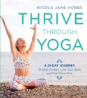 Thrive Through Yoga : A 21-Day Journey to Ease Anxiety, Love Your Body and Feel More Alive - Book