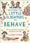 Getting the Little Blighters to Behave : A practical guide to encourage good behaviour in children - Book