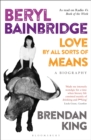 Beryl Bainbridge : Love by All Sorts of Means: A Biography - Book