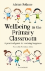 Wellbeing in the Primary Classroom : A practical guide to teaching happiness and positive mental health - eBook