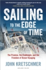 Sailing to the Edge of Time : The Promise, the Challenges, and the Freedom of Ocean Voyaging - Book
