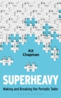 Superheavy : Making and Breaking the Periodic Table - Book