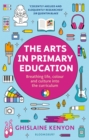 The Arts in Primary Education : Breathing life, colour and culture into the curriculum - Book