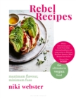 Rebel Recipes : Maximum flavour, minimum fuss: the ultimate in vegan food - Book