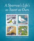 A Sparrow's Life's as Sweet as Ours : In Praise of Birds and Seasons - Book