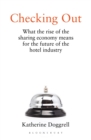 Checking Out : What the Rise of the Sharing Economy Means for the Future of the Hotel Industry - Book