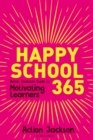 Happy School 365 : Action Jackson's guide to motivating learners - Book
