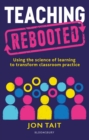 Teaching Rebooted : Using the science of learning to transform classroom practice - Book