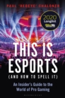 This is esports (and How to Spell it)   LONGLISTED FOR THE WILLIAM HILL SPORTS BOOK AWARD 2020 : An Insider s Guide to the World of Pro Gaming - eBook
