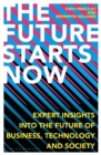The Future Starts Now : Expert Insights into the Future of Business, Technology and Society - eBook