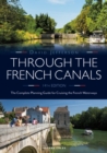 Through the French Canals : The Complete Planning Guide to Cruising the French Waterways - eBook