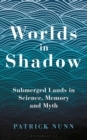 Worlds in Shadow : Submerged Lands in Science, Memory and Myth - eBook