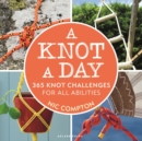 A Knot A Day : 365 Knot Challenges for All Abilities - eBook