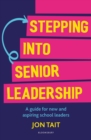 Stepping into Senior Leadership : A guide for new and aspiring school leaders - Book