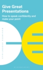 Give Great Presentations : How to speak confidently and make your point - eBook