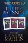Wild Cards 1-3: The Epic Beginning : The first three books in the best-selling superhero series, collected for the first time - eBook