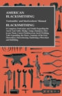 American Blacksmithing, Toolsmiths' and Steelworkers' Manual - It Comprises Particulars and Details Regarding: : the Anvil, Tool Table, Sledge, Tongs, Hammers, How to use Them, Correct Position at an - eBook