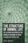 The Structure of Animal Life - Six Lectures Delivered at the Brooklyn Academy of Music in January and February, 1862 - eBook