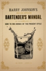 Harry Johnson's New and Improved Bartender's Manual; or, How to Mix Drinks of the Present Style : A Reprint of the 1882 Edition - eBook