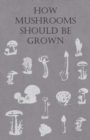 How Mushrooms Should Be Grown - eBook