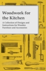 Woodwork for the Kitchen - A Collection of Designs and Instructions for Wooden Furniture and Accessories - eBook