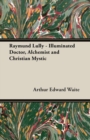 Raymund Lully - Illuminated Doctor, Alchemist and Christian Mystic - eBook