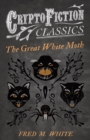 The Great White Moth (Cryptofiction Classics - Weird Tales of Strange Creatures) - eBook