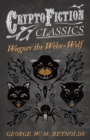 Wagner the Wehr-Wolf (Cryptofiction Classics - Weird Tales of Strange Creatures) - eBook