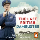The Last British Dambuster : One man's extraordinary life and the raid that changed history - eAudiobook