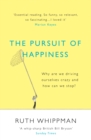 The Pursuit of Happiness : Why are we driving ourselves crazy and how can we stop? - eBook