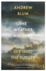 The Weather Machine : How We See Into the Future - eBook