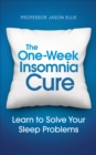 The One-week Insomnia Cure : Learn to Solve Your Sleep Problems - eBook