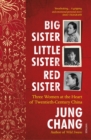 Big Sister, Little Sister, Red Sister : Three Women at the Heart of Twentieth-Century China (From the bestselling author of Wild Swans) - eBook