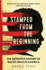 Stamped from the Beginning : The Definitive History of Racist Ideas in America: NOW A MAJOR NETFLIX FILM - eBook